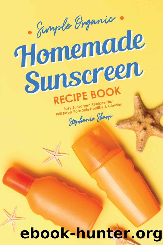 Simple Organic Homemade Sunscreen Recipe Book by Sharp Stephanie
