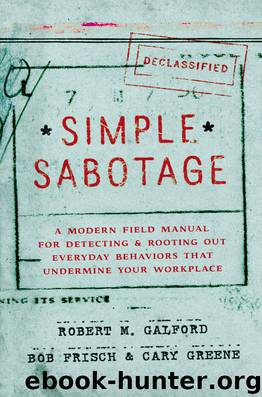 Simple Sabotage: A Modern Field Manual for Detecting and Rooting Out Everyday Behaviors That Undermine Your Workplace by Robert M. Galford & Bob Frisch & Cary Greene