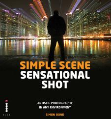 Simple Scene Sensational Shot: Artistic Photography in Any Environment by Simon Bond
