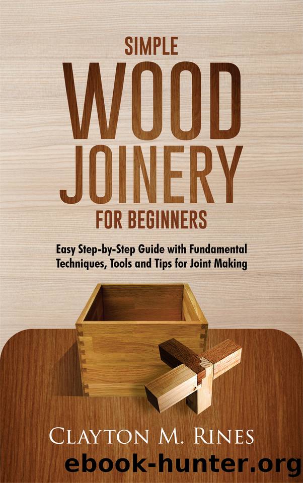 Simple Wood Joinery for Beginners: Easy Step-by-Step Guide with Fundamental Techniques, Tools and Tips for Joint Making by Rines Clayton M