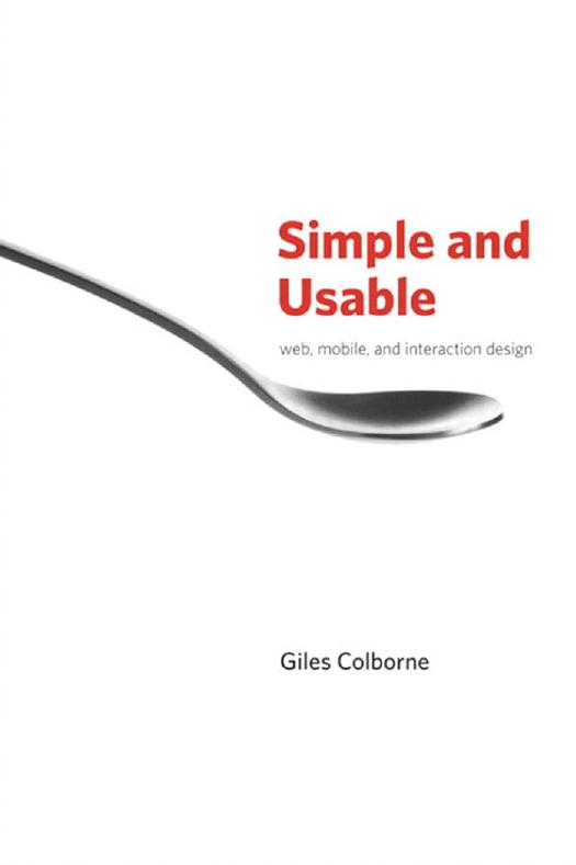 Simple and Usable Web, Mobile, and Interaction Design (Voices That Matter) by Giles Colborne