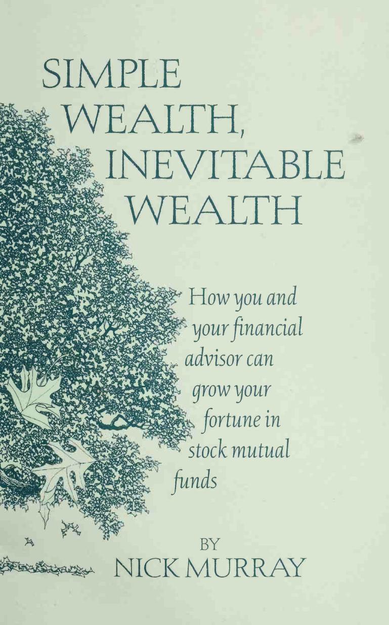 Simple wealth, inevitable wealth : how you and your financial advisor can grow your fortune in stock mutual funds by Murray Nick 1943-