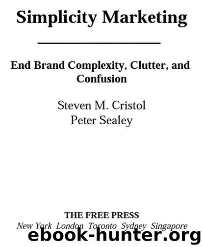 Simplicity Marketing: End Brand Complexity, Clutter, and Confusion by Steven M. Cristol & Peter Sealey