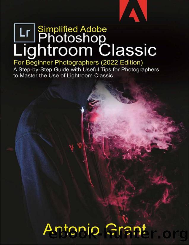 Simplified Adobe Photoshop Lightroom Classic For Beginner Photographers (2022 Edition) by Grant Antonio & Grant Antonio
