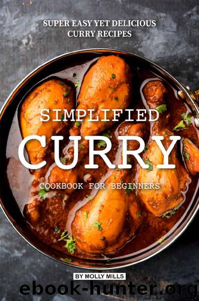 Simplified Curry Cookbook for Beginners: Super Easy yet Delicious Curry Recipes by Molly Mills