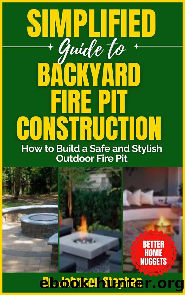 Simplified Guide to Backyard Fire Pit Construction: How to Build a Safe and Stylish Outdoor Fire Pit by Stephen Dr. Johnson