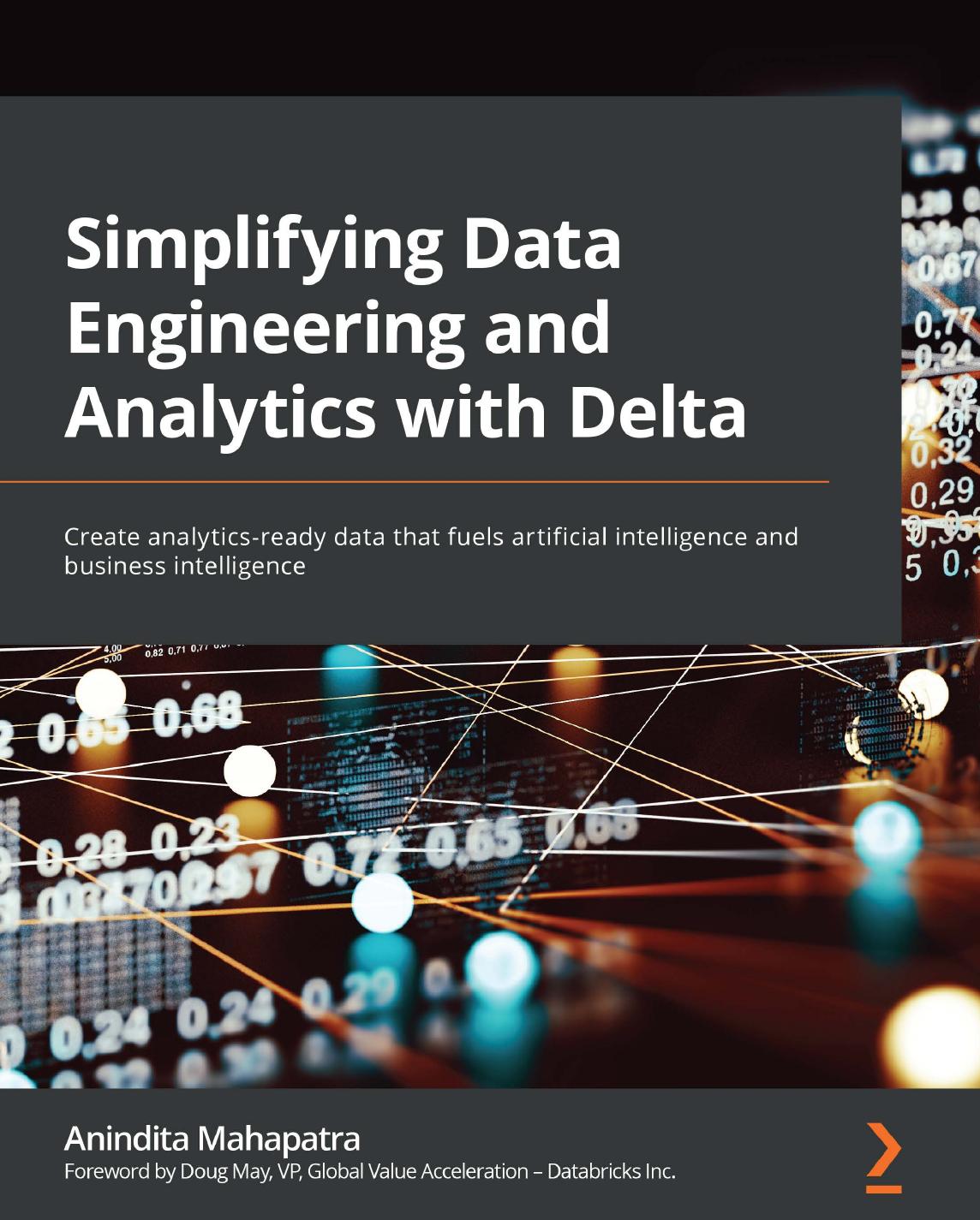 Simplifying Data Engineering and Analytics with Delta - Create analytics-ready data that fuels artificial intelligence and business intelligence (2022) by Packt