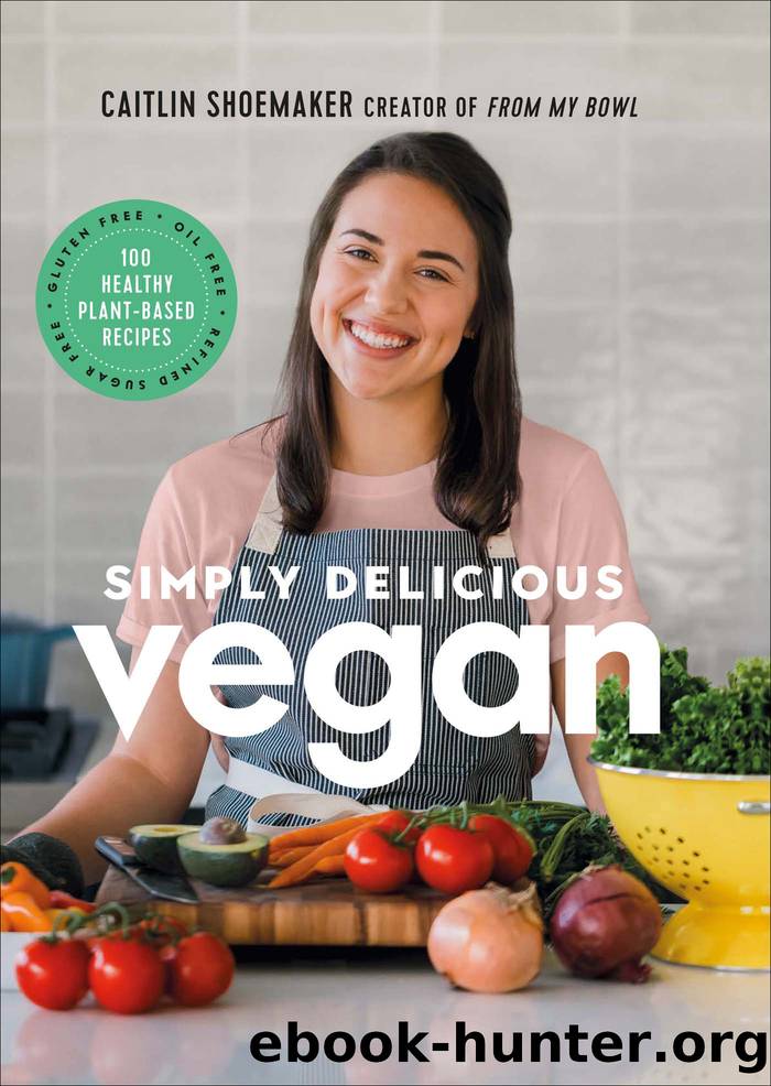 Simply Delicious Vegan: 100 Plant-Based Recipes by the creator of From My Bowl by Caitlin Shoemaker