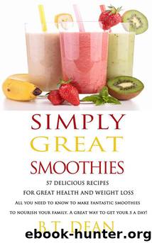 Simply Great Smoothies!: 57 Delicious recipes for Great Health and Weight loss by Dean B.T