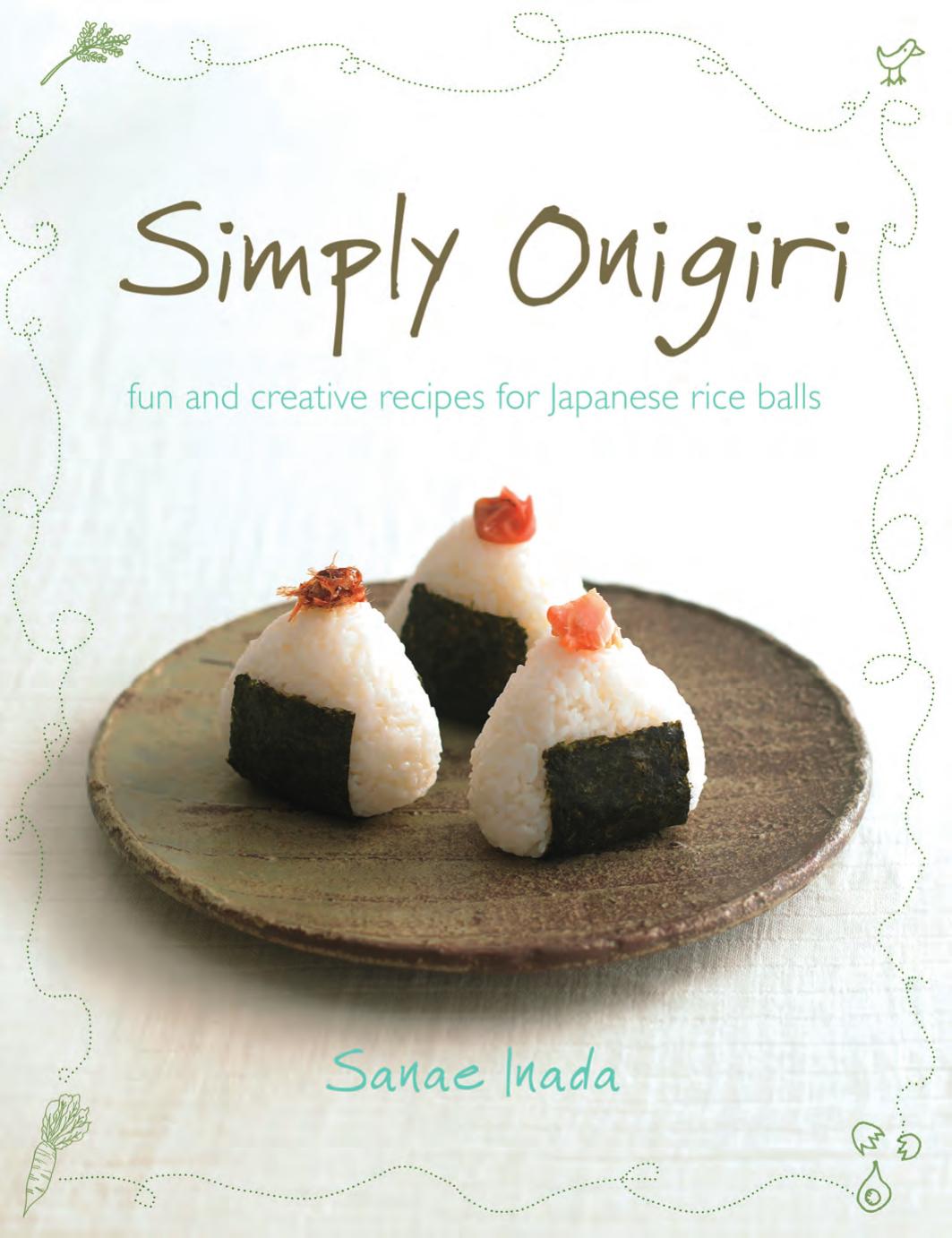 Simply Onigiri: Fun and Creative Recipes for Japanese Rice Balls (repost) by Sanae Inada