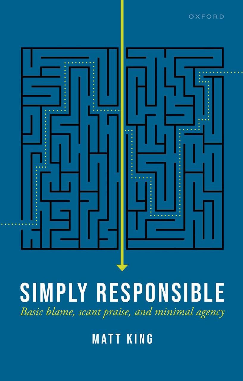 Simply Responsible: Basic Blame, Scant Praise, and Minimal Agency by Matt King