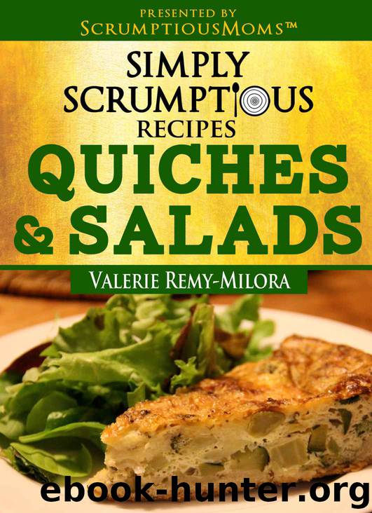 Simply Scrumptious Recipes, Quiches and Salads by Valerie Remy-Milora