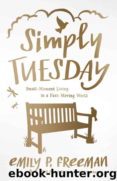 Simply Tuesday: Small-Moment Living in a Fast-Moving World by Emily P. Freeman