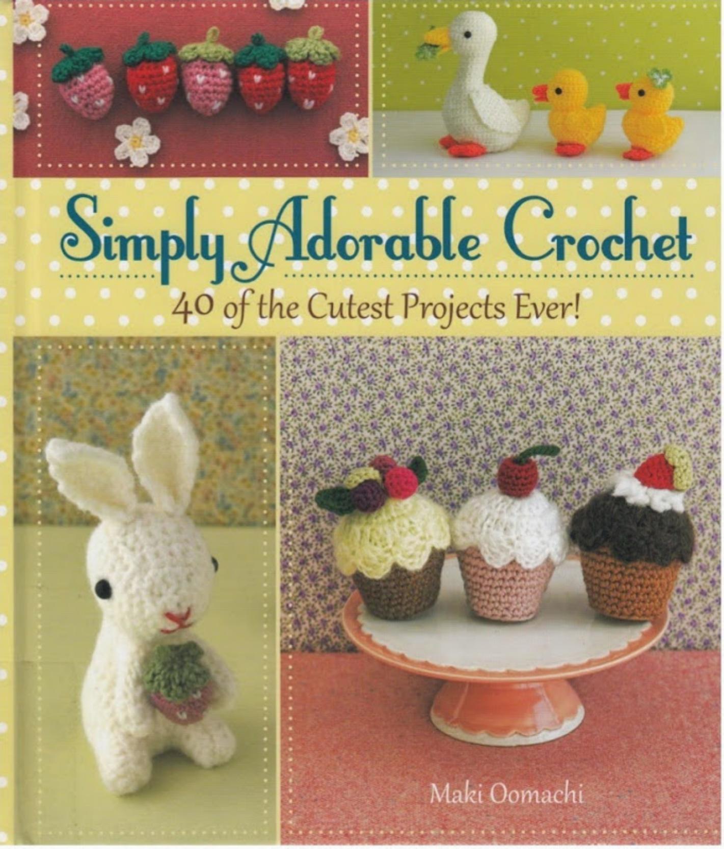 Simply adorable crochet : 40 of the cutest projects ever! by Chachula Robyn