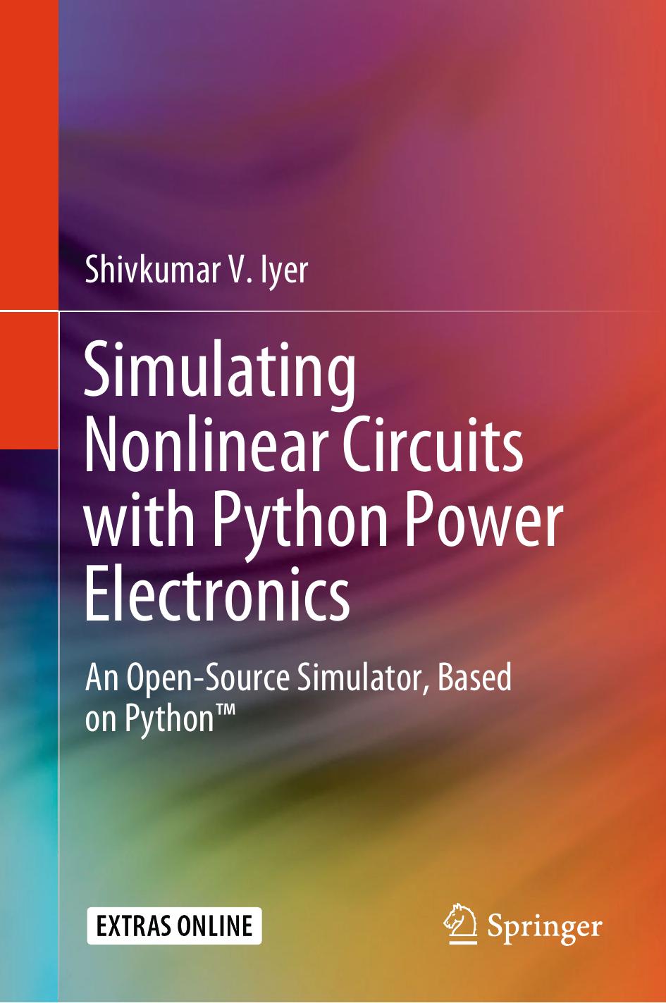 Simulating Nonlinear Circuits with Python Power Electronics: An Open-Source Simulator, Based on Pythonâ¢ by Shivkumar V. Iyer (auth.)