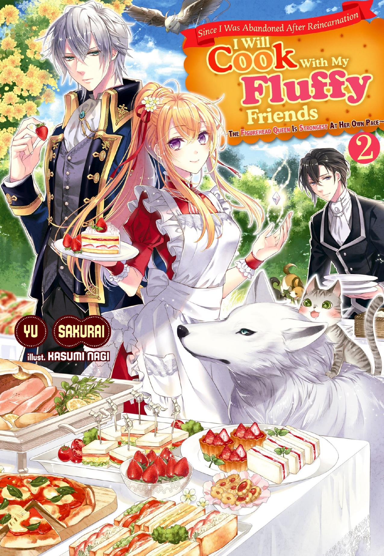 Since I Was Abandoned After Reincarnating, I Will Cook With My Fluffy Friends: The Figurehead Queen Is Strongest At Her Own Pace Volume 2 by Yu Sakurai