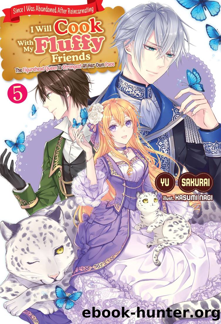 Since I Was Abandoned After Reincarnating, I Will Cook With My Fluffy Friends: The Figurehead Queen Is Strongest At Her Own Pace Volume 5 by Yu Sakurai