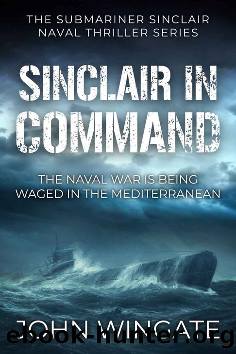 Sinclair in Command: The naval war is being waged in the Mediterranean (The Submariner Sinclair Naval Thriller Series Book 3) by John Wingate