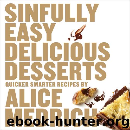 Sinfully Easy Delicious Desserts by Alice Medrich