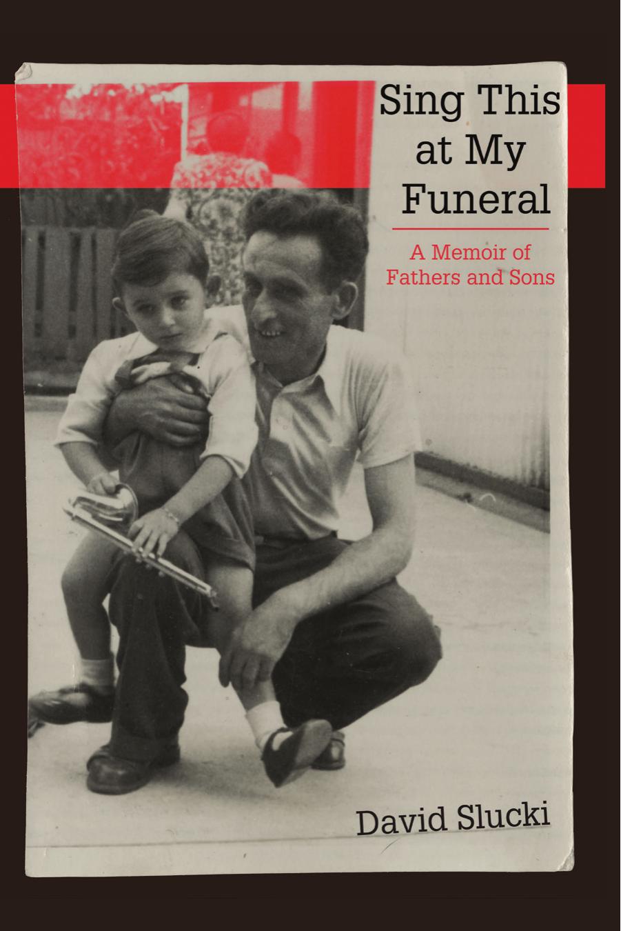 Sing This at My Funeral: A Memoir of Fathers and Sons by David Slucki