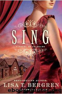 Sing: A Novel of Colorado by Lisa T. Bergren