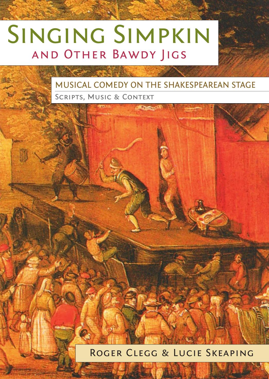 Singing Simpkin and Other Bawdy Jigs: Musical Comedy on the Shakespearean Stage: Scripts, Music and Context by Clegg Roger; Skeaping Lucie