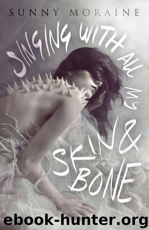 Singing With All My Skin and Bone by Sunny Moraine