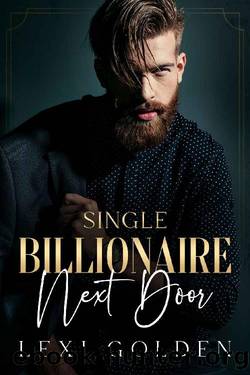 Single Billionaire Next Door : Second Chance Romance by Lexi Golden