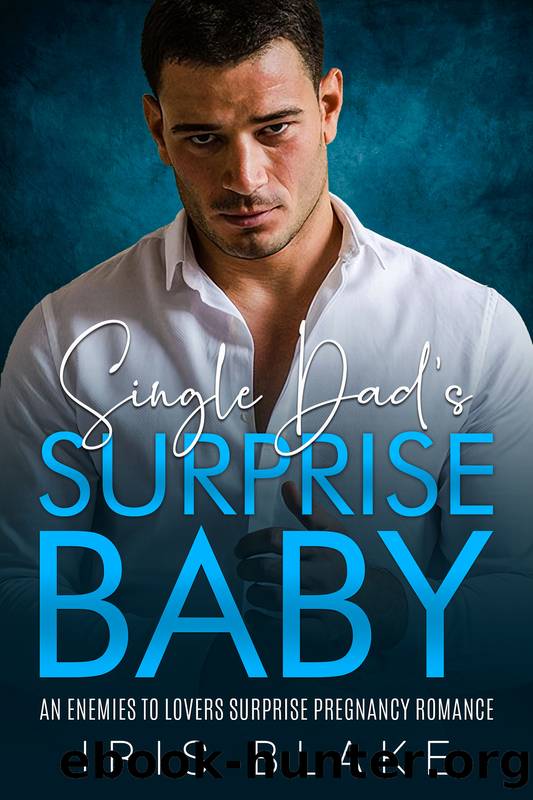 Single Dad's Surprise Baby: An Enemies to Lovers Surprise Pregnancy Romance by Iris Blake