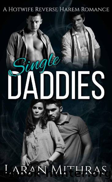 Single Daddies: A Hotwife Reverse Harem Romance by Laran Mithras