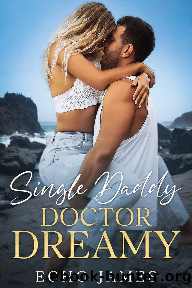 Single Daddy Doctor Dreamy: A Single Dad Brother's Best Friend Small Town Romance by Echo James
