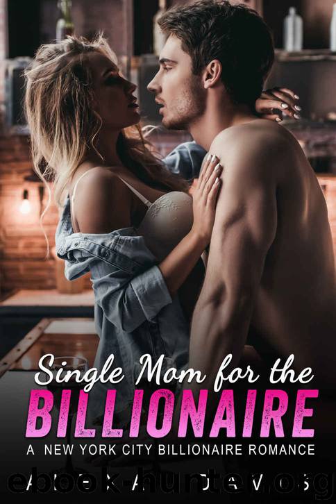 Single Mom for the Billionaire (Alpha Billionaire Romance Book) by Davis Alexa