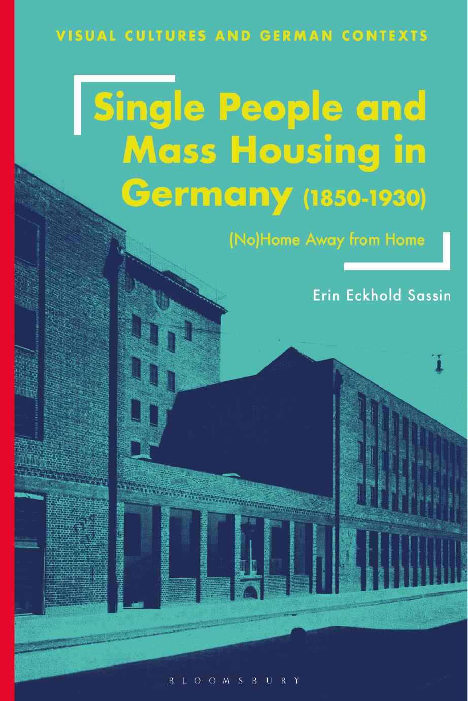 Single People and Mass Housing in Germany, 1850â1930: (No)Home Away from Home by Erin Eckhold Sassin