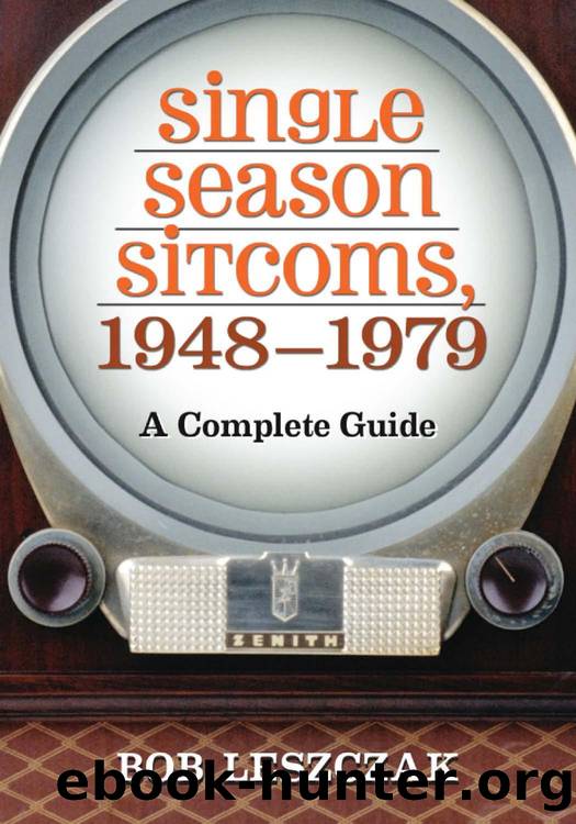 Single Season Sitcoms, 1948-1979 : A Complete Guide by Bob Leszczak