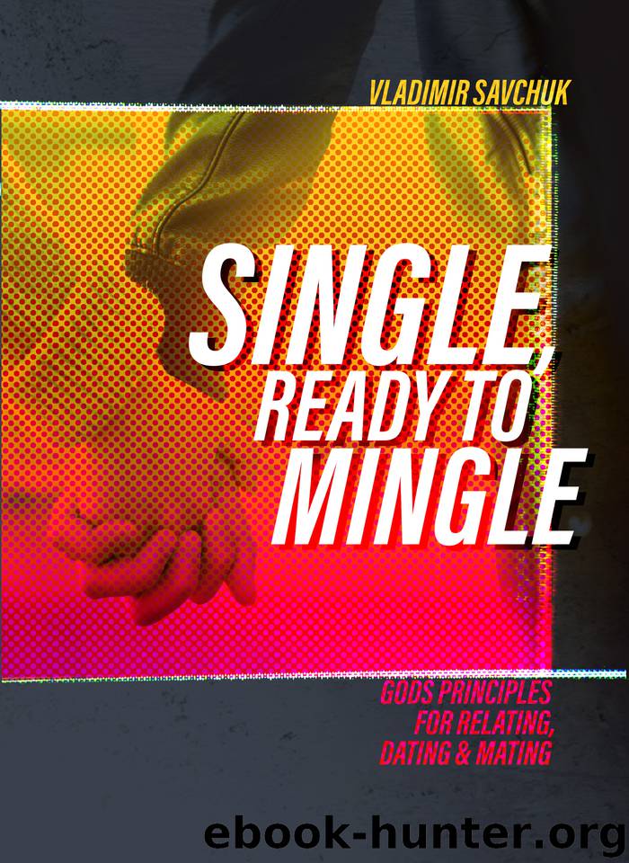 Single and Ready to Mingle: Gods principles for relating, dating & mating by Savchuk Vladimir