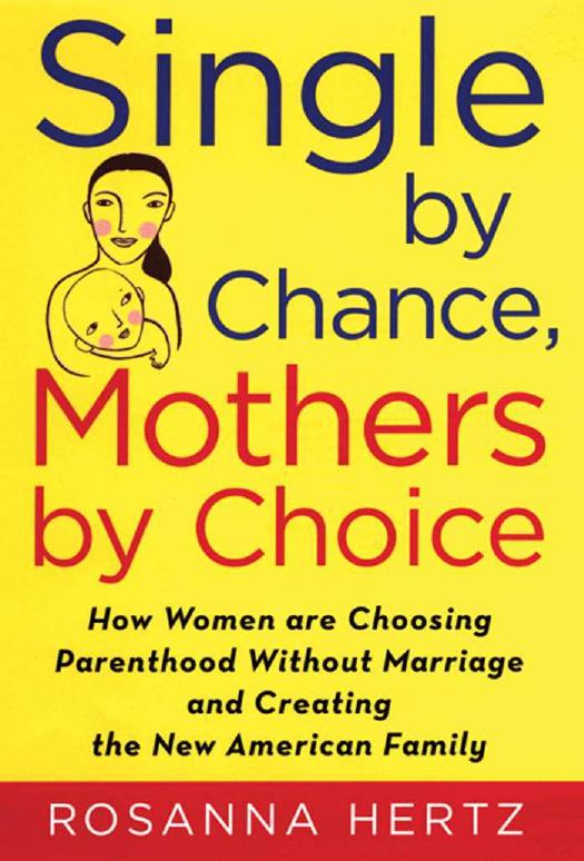 Single by Chance, Mothers by Choice: How Women are Choosing Parenthood without Marriage and Creating the New American Family by Rosanna Hertz