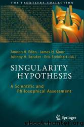 Singularity Hypotheses: A Scientific and Philosophical Assessment (The Frontiers Collection) by Amnon H. Eden & James H Moor & Johnny H Soraker & Eric Steinhart