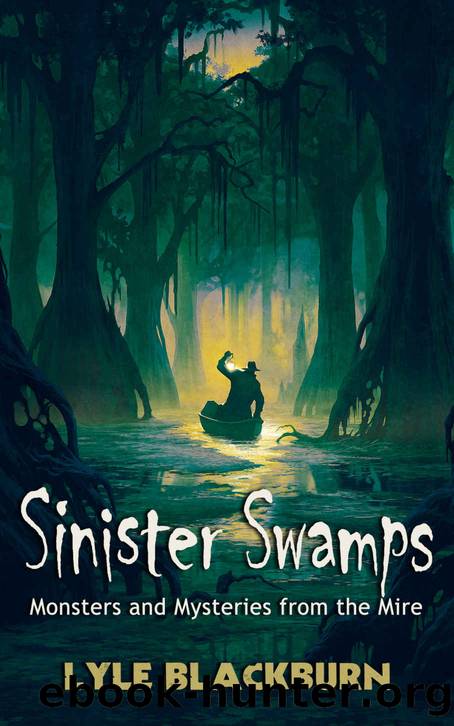 Sinister Swamps: Monsters and Mysteries from the Mire by Lyle Blackburn