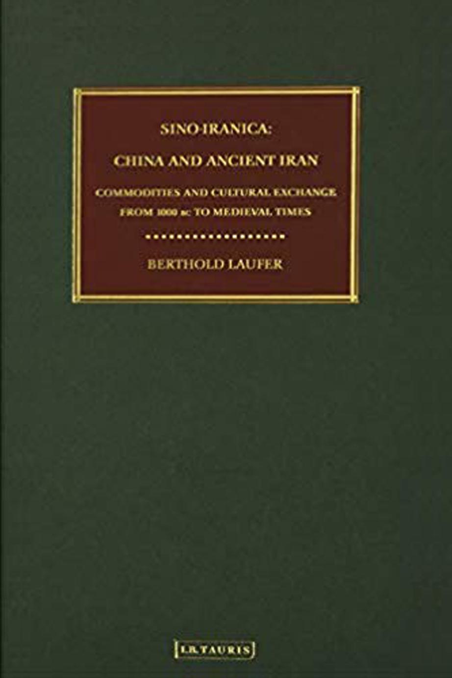Sino-Iranica: China and Ancient Iran by BERTHOLD LAUFER