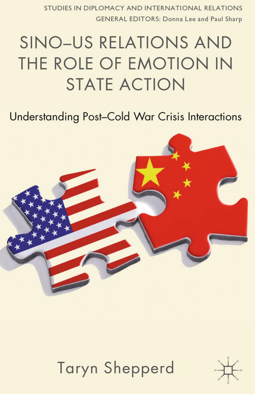 Sino-US Relations and the Role of Emotion in State Action: Understanding Post-Cold War Crisis Interactions by Taryn Shepperd (auth.)