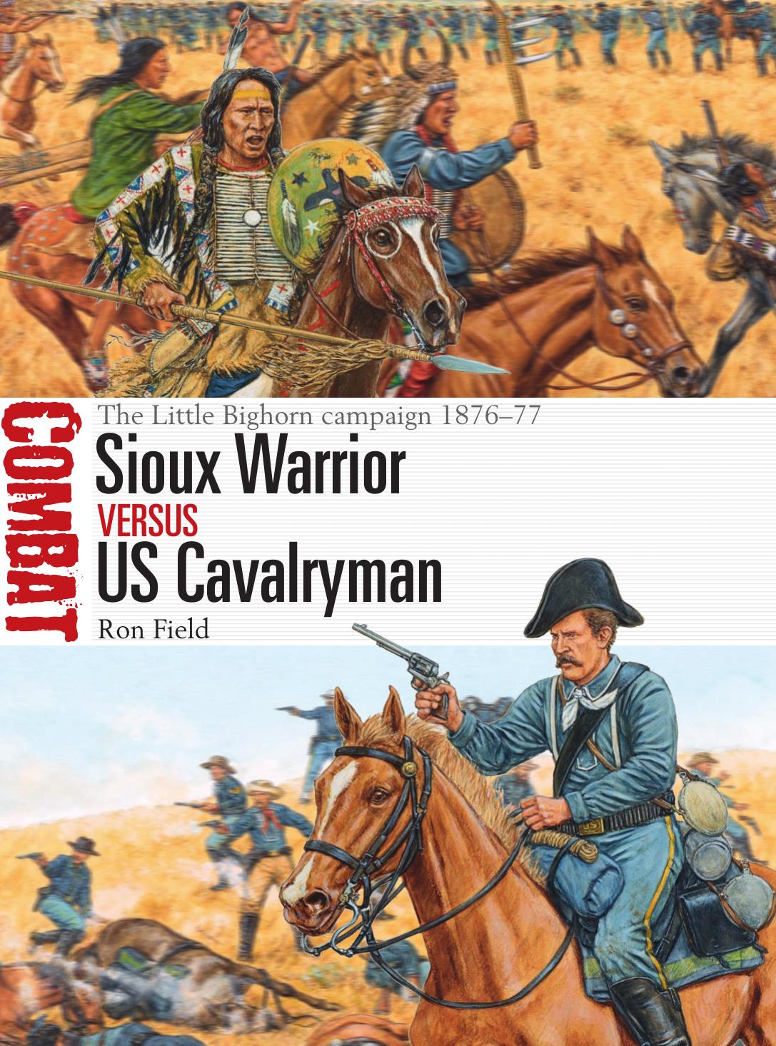 Sioux Warrior vs US Cavalryman: The Little Bighorn campaign 1876â77 by Ron Field; Adam Hook(Illustrator)