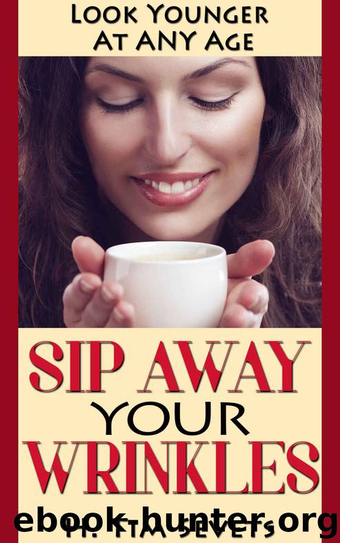 Sip Away Your Wrinkles: Look Younger At Any Age by Sevets H. Tim