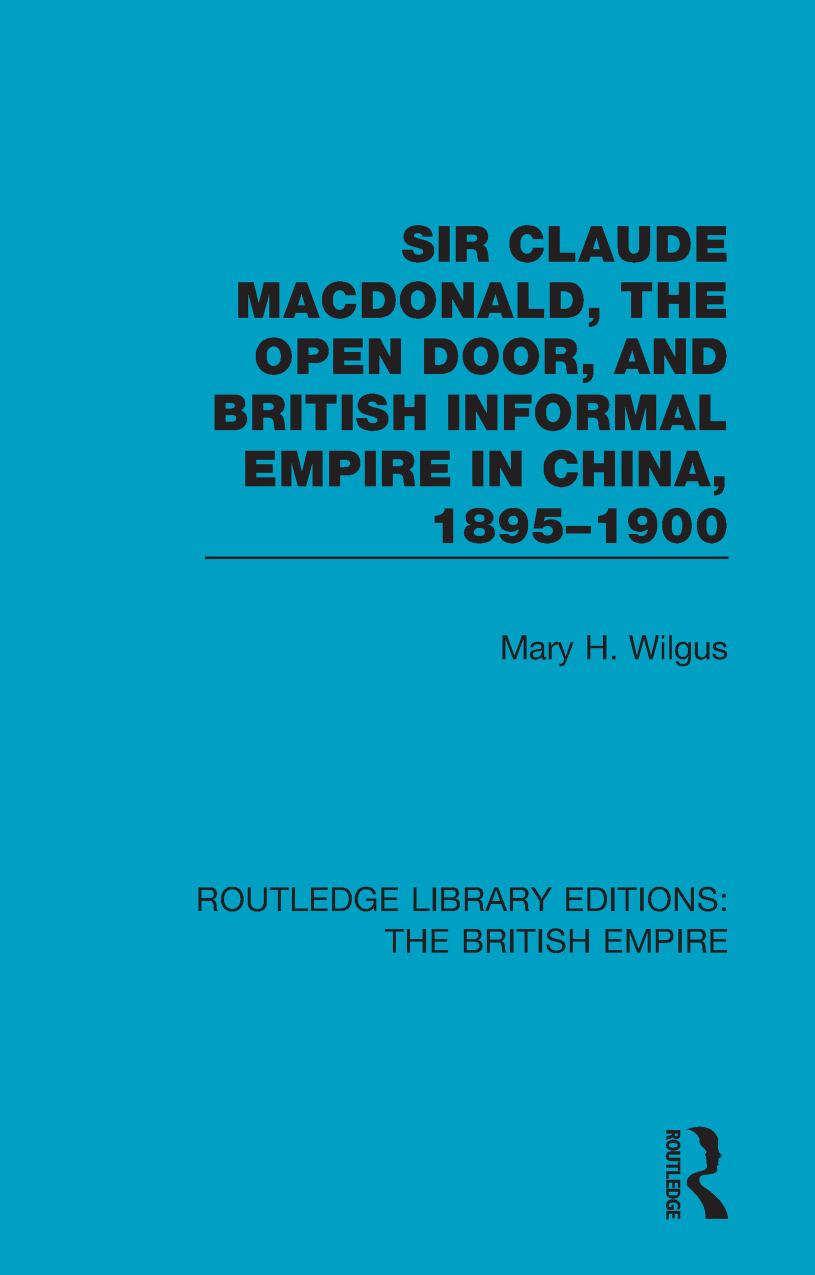 Sir Claude Macdonald, the Open Door, and British Informal Empire in China, 1895-1900 by Mary H. Wilgus