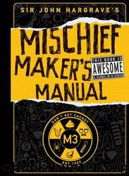 Sir John Hargrave's Mischief Maker's Manual by John Hargrave