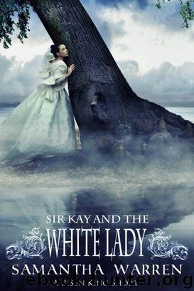 Sir Kay and the White Lady by Samantha Warren