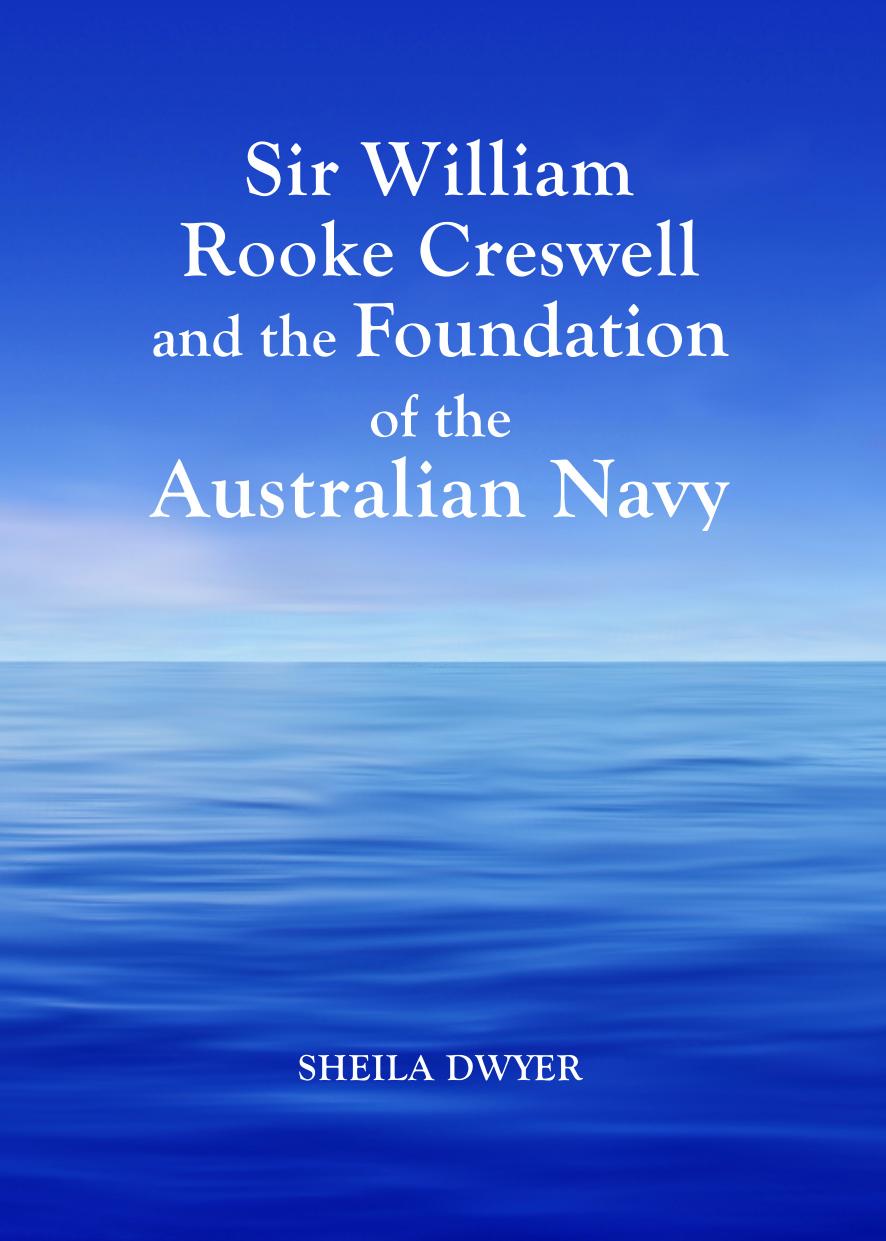 Sir William Rooke Creswell and the Foundation of the Australian Navy by Sheila Dwyer