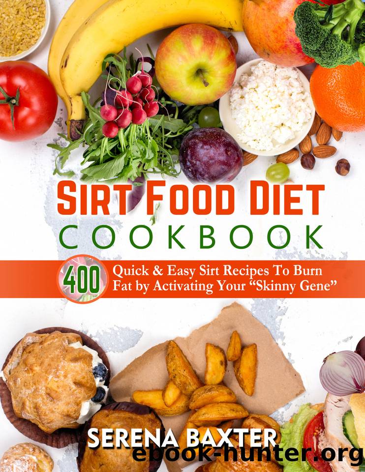 Sirt Food Diet Cookbook: 400 Quick & Easy Sirt Recipes To Burn Fat by Activating Your âSkinny Geneâ by Serena Baxter