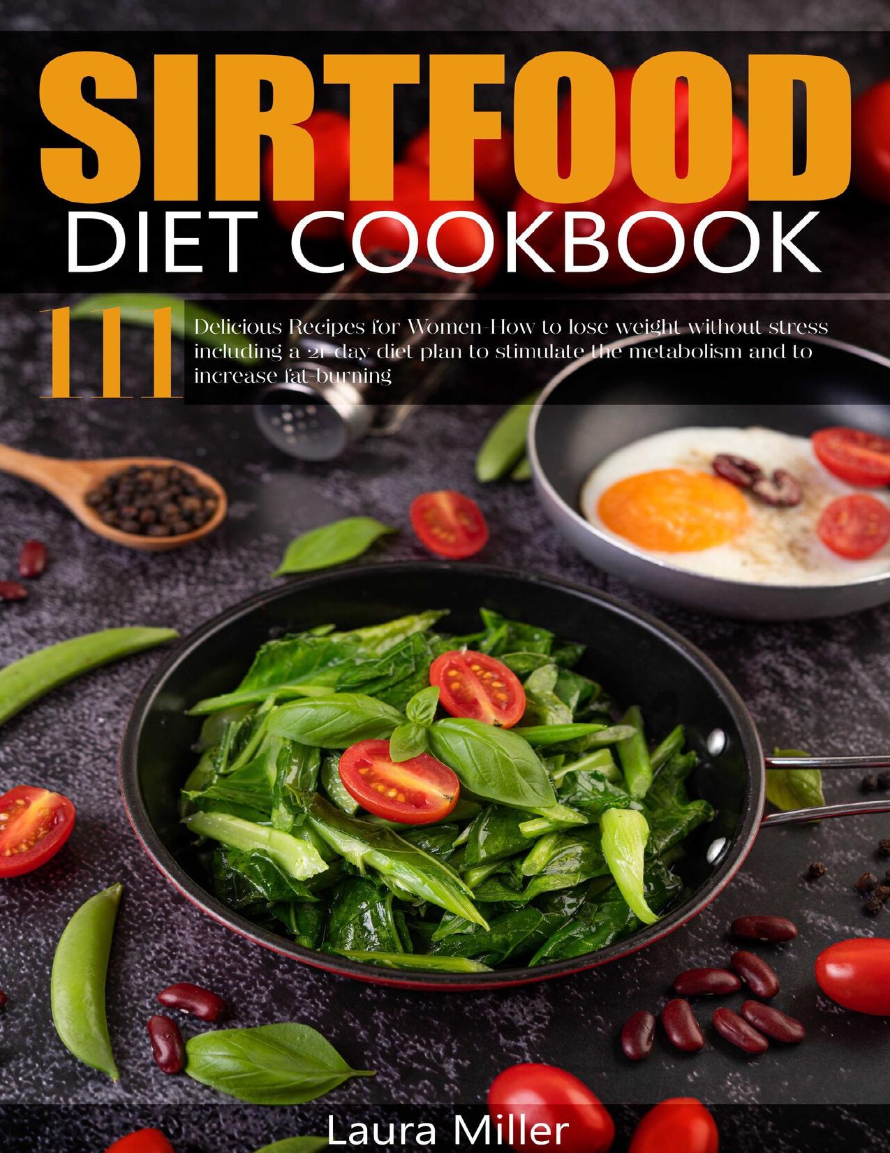 Sirtfood Diet Cookbook: 111 Delicious Recipes for Women How to lose weight without stress including a 21-day diet plan to stimulate the metabolism and to increase fat-burning by Laura Miller
