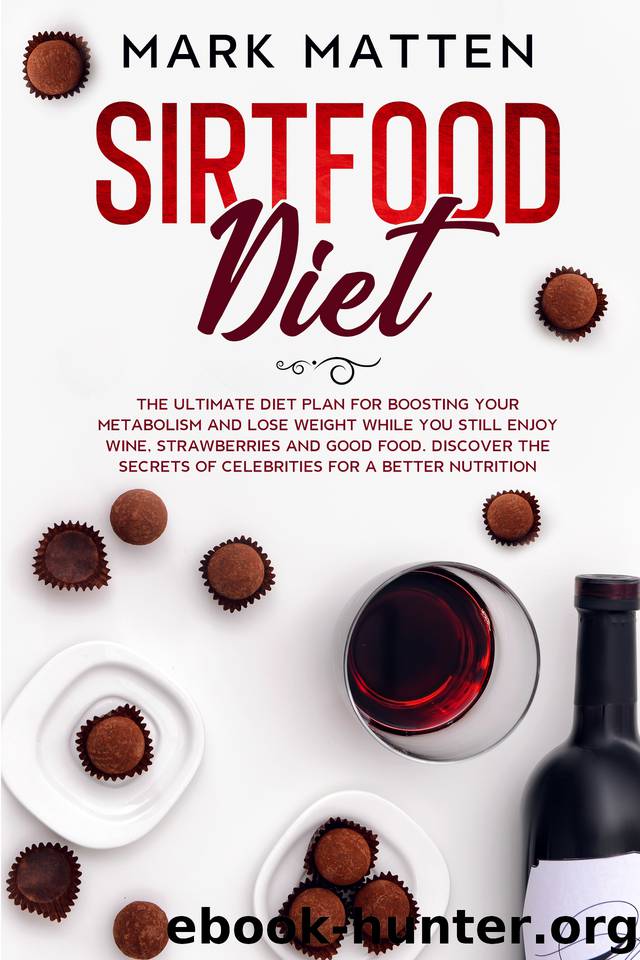 Sirtfood Diet: The Ultimate Diet Plan for Boosting Your Metabolism and Lose Weight While You Still Enjoy Wine, Strawberries and Good Food. Discover the Secrets of Celebrities for a Better Nutrition by Matten Mark