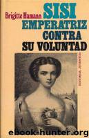 Sisi, Emperatriz Contra Su Voluntad by Brigitte Hamann